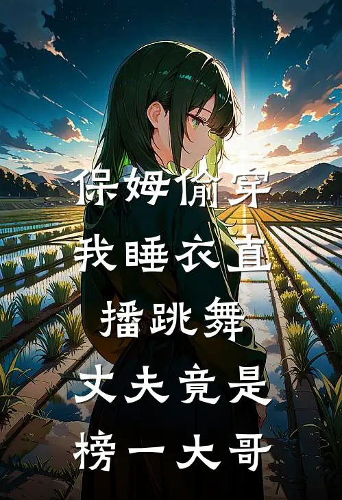 保姆偷穿我睡衣直播跳舞，丈夫竟是榜一大哥