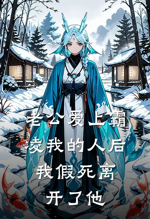 老公爱上霸凌我的人后，我假死离开了他