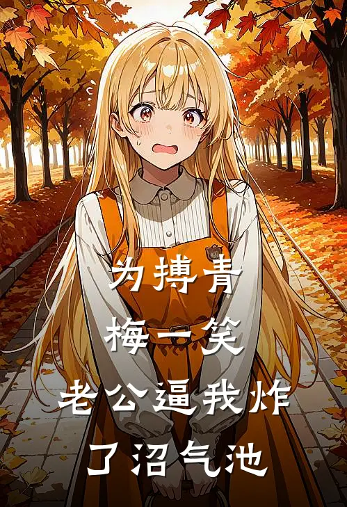 为搏青梅一笑，老公逼我炸了沼气池