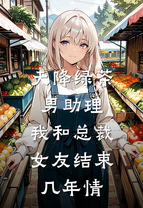 天降绿茶男助理，我和总裁女友结束几年情