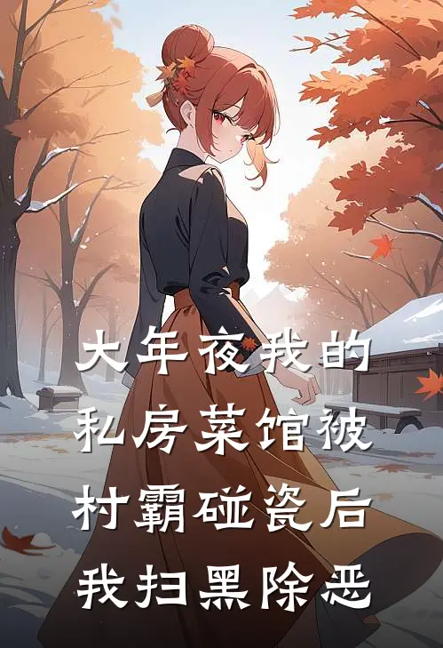 大年夜我的私房菜馆被村霸碰瓷后，我扫黑除恶