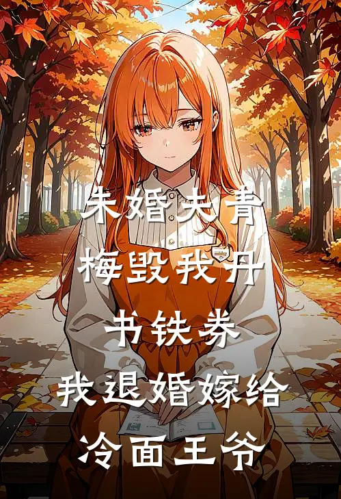 未婚夫青梅毁我丹书铁券，我退婚嫁给冷面王爷