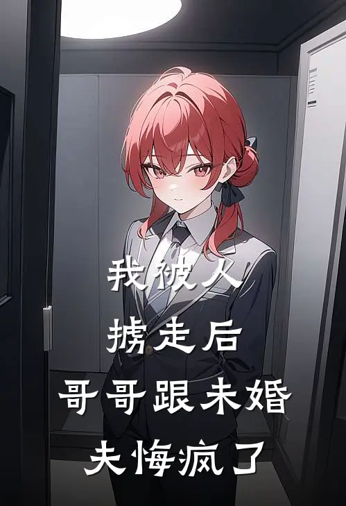 我被人掳走后，哥哥跟未婚夫悔疯了