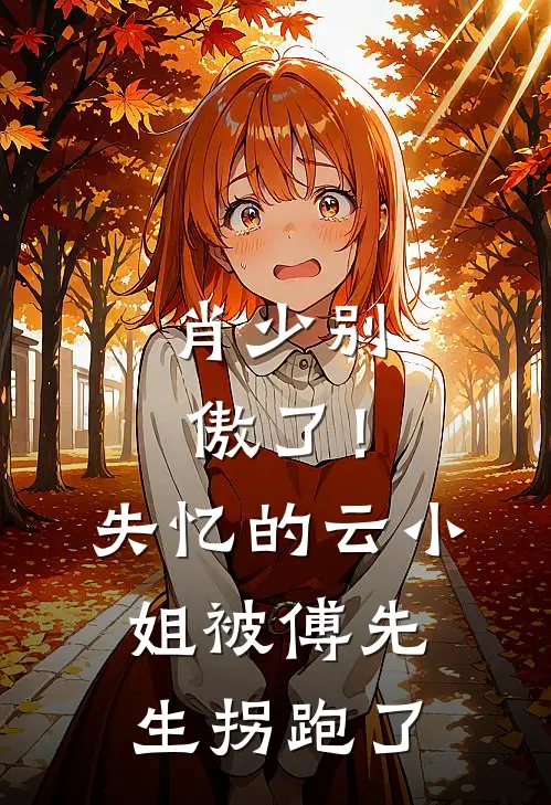 肖少别傲了！失忆的云小姐被傅先生拐跑了