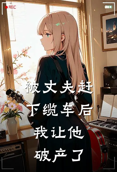 被丈夫赶下缆车后，我让他破产了