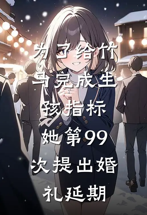 为了给竹马完成生孩指标，她第99次提出婚礼延期