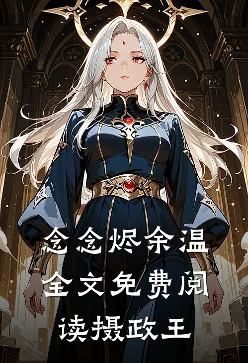 念念烬余温全文免费阅读摄政王