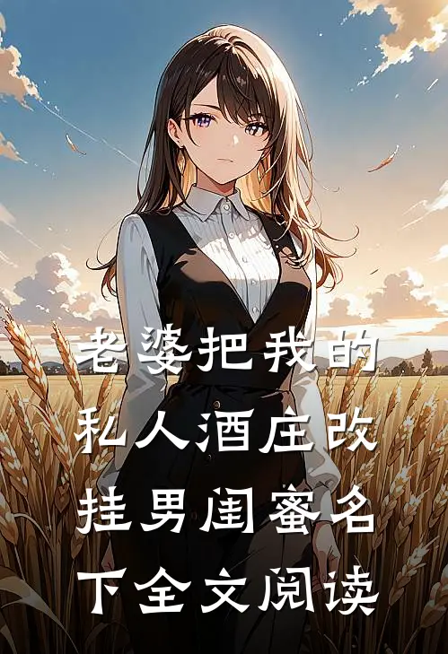 老婆把我的私人酒庄改挂男闺蜜名下全文阅读