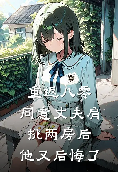 重返八零，同意丈夫肩挑两房后，他又后悔了(宋宴辰素芬)网络热门小说_最新章节列表重返八零，同意丈夫肩挑两房后，他又后悔了(宋宴辰素芬)