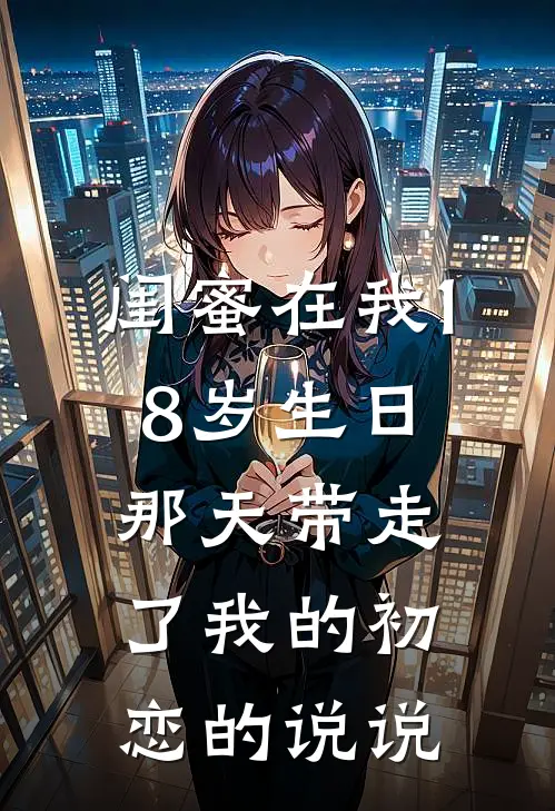 闺蜜在我18岁生日那天带走了我的初恋的说说