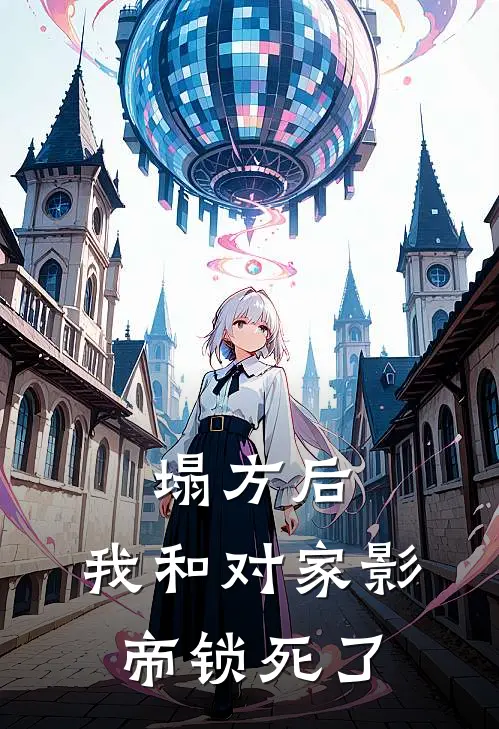 顾夜红姐《塌方后，我和对家影帝锁死了》全文免费在线阅读_《塌方后，我和对家影帝锁死了》全本在线阅读