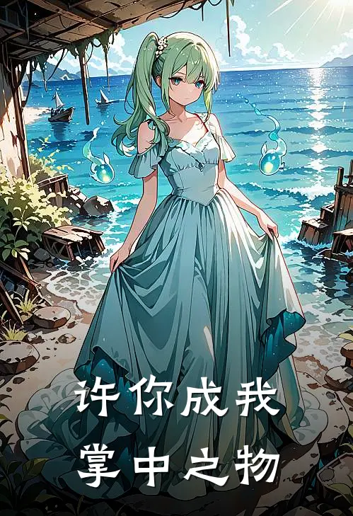 许你成我掌中之物萧瑜阮安琦免费小说全集_免费小说在哪看许你成我掌中之物(萧瑜阮安琦)