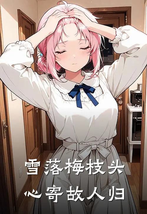 雪落梅枝头，心寄故人归贺久瑶顾晏小说推荐完结_全集免费小说雪落梅枝头，心寄故人归(贺久瑶顾晏)