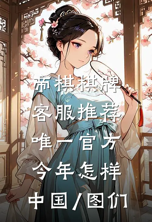 帝棋棋牌客服推荐唯一官方.今年怎样.中国/图们